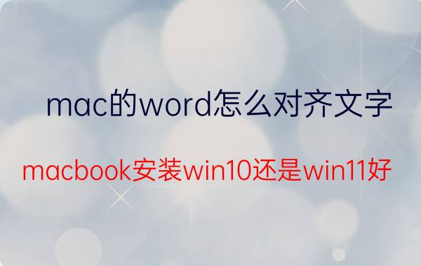 mac的word怎么对齐文字 macbook安装win10还是win11好？